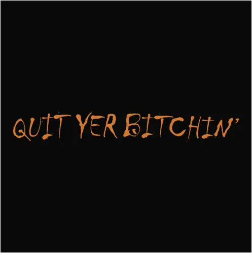 Quit Yer Bitchin' Humorous Sarcastic T-Shirt 1